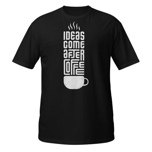 Ideas Come After Coffee Unisex T-Shirt
