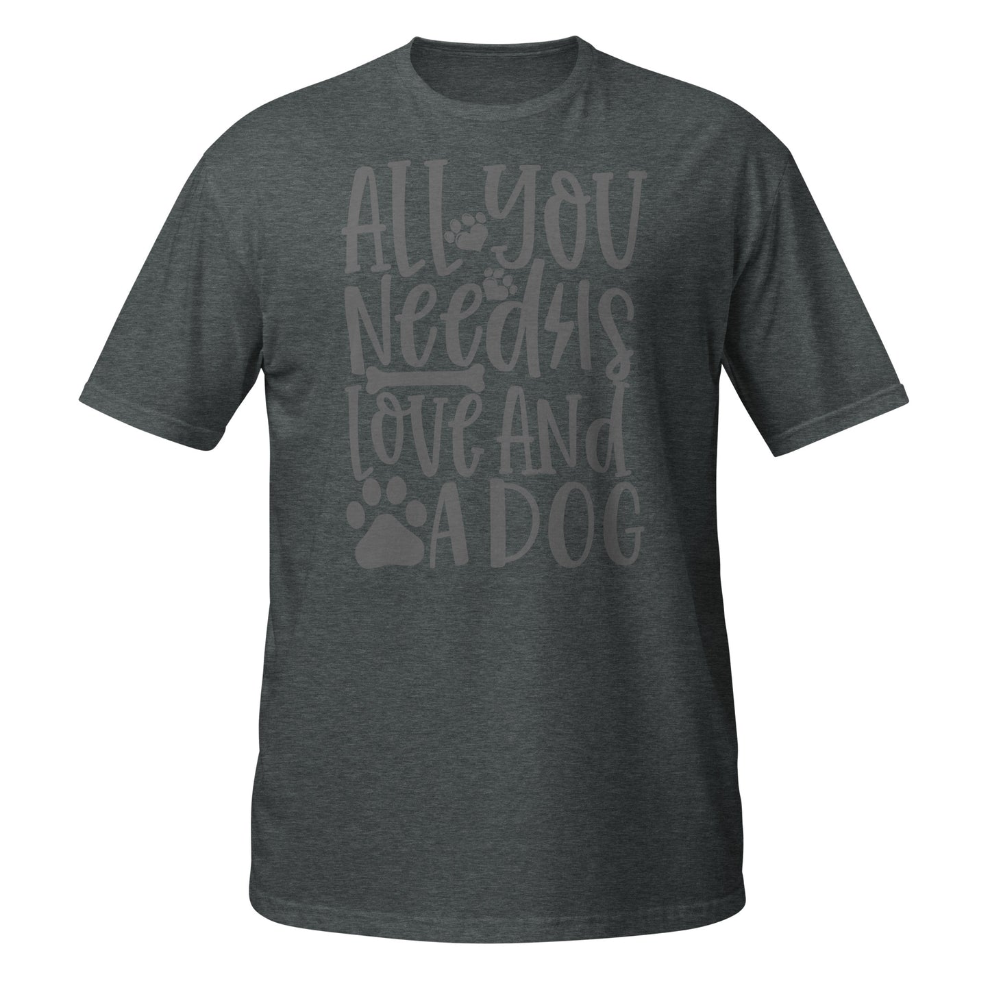 All You Need is Love And a Dog Unisex T-Shirt - Dog Lover Tee