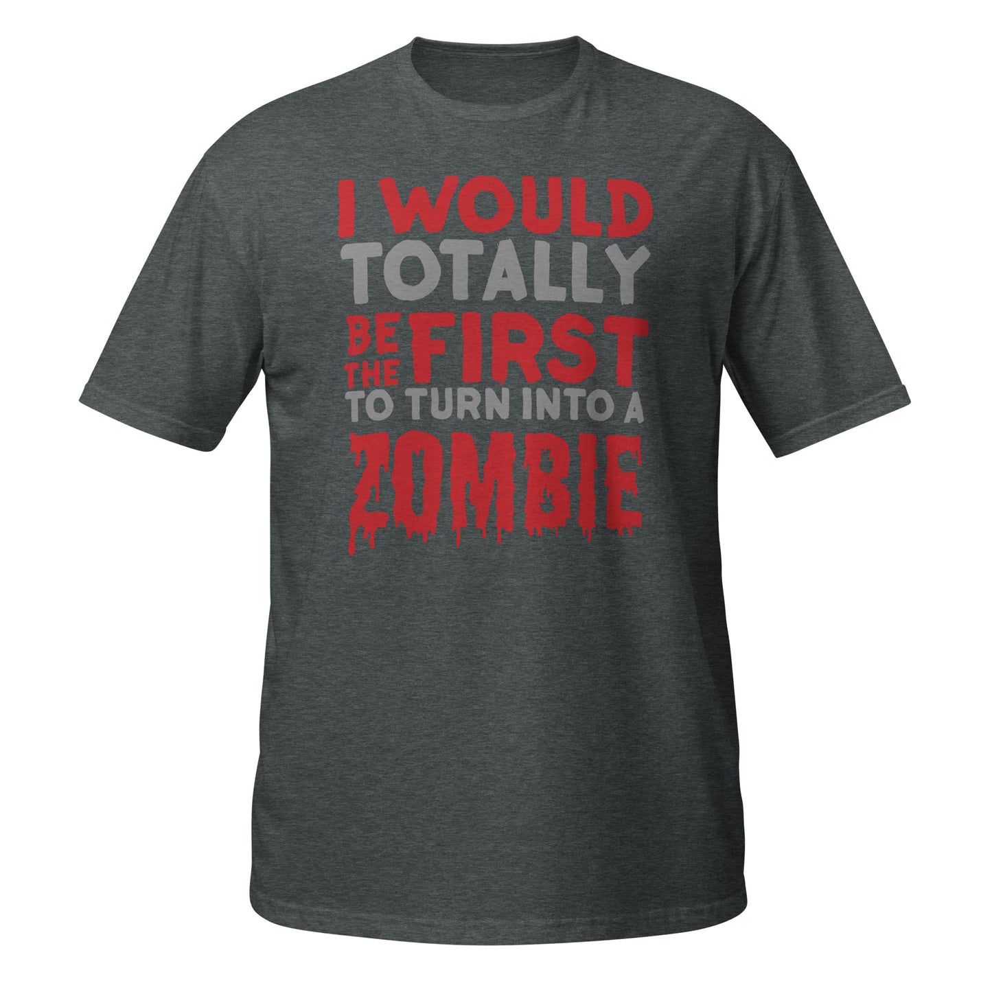 I Would Totally Be The First to Turn Into A Zombie Unisex T-Shirt