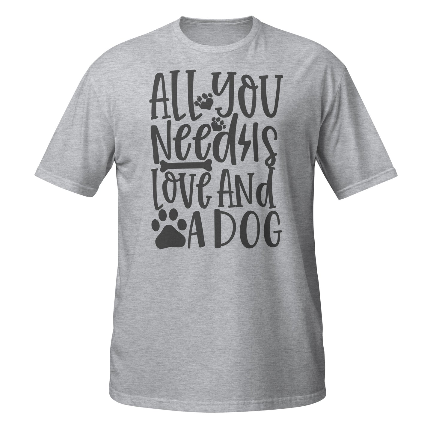 All You Need is Love And a Dog Unisex T-Shirt - Dog Lover Tee