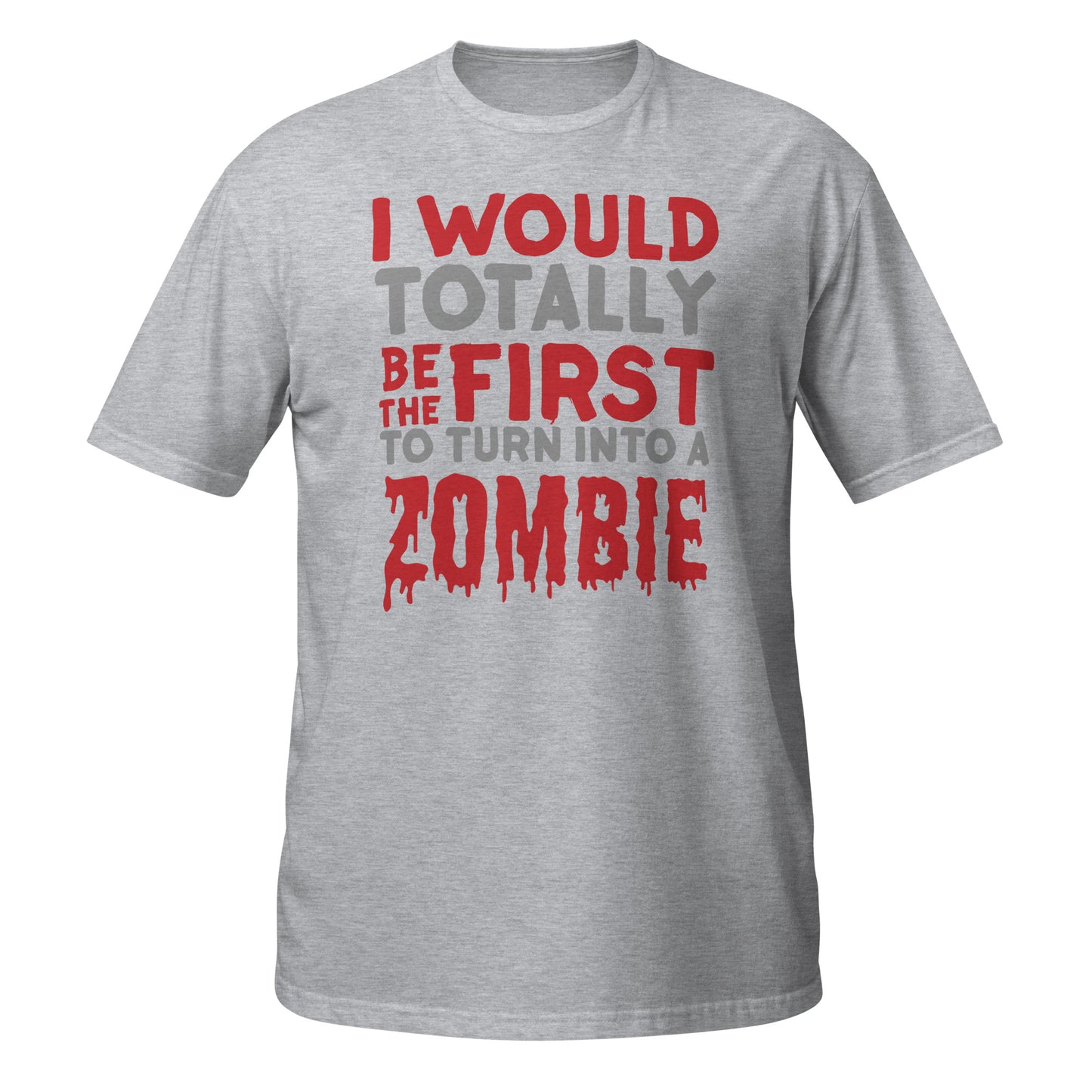 I Would Totally Be The First to Turn Into A Zombie Unisex T-Shirt