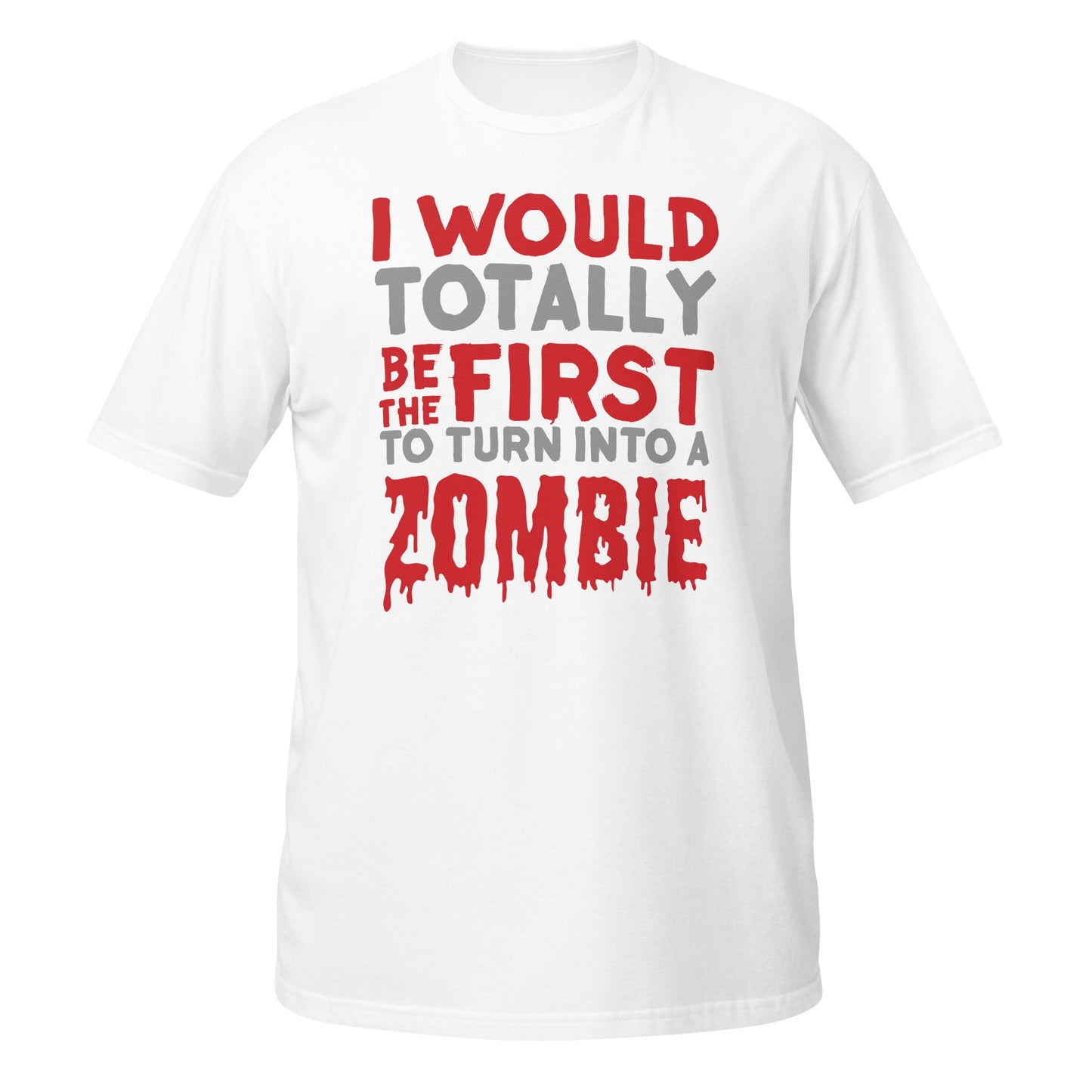 I Would Totally Be The First to Turn Into A Zombie Unisex T-Shirt